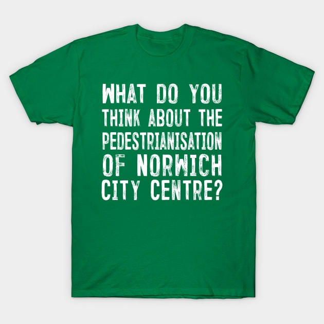 What do you think about the pedestrianisation of Norwich City Centre? T-Shirt by DankFutura